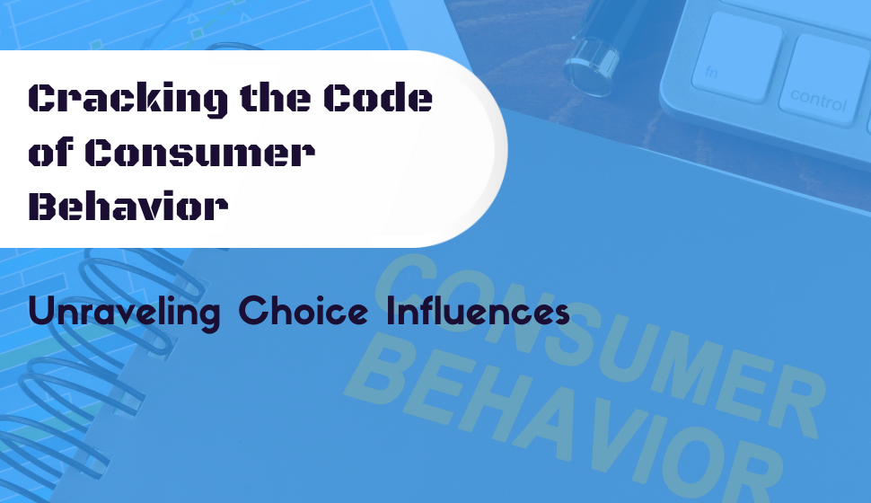 "Consumer Behavior: Unveiling Choice Influences"